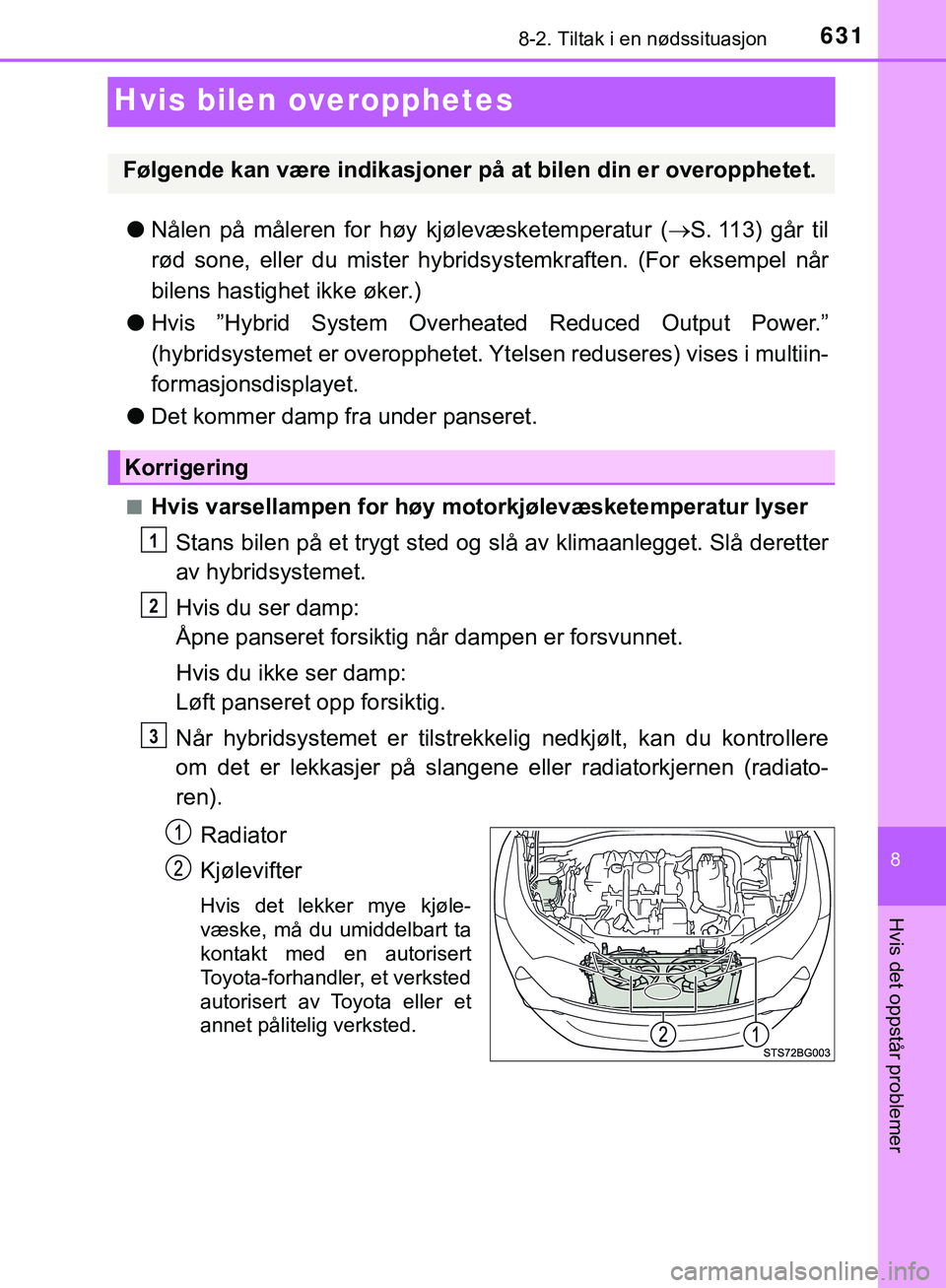 TOYOTA C-HR 2018 Instruksjoner for bruk (in Norwegian) 6318-2. Tiltak i en nødssituasjon
C-HR_HV_OM_Europe_OM10576NO
8
Hvis det oppstår problemer
Hvis bilen overopphetes
lNålen på måleren for høy kjølevæsketemperatur ( S. 113) går til
rød s TOYOTA C-HR 2018 Instruksjoner for bruk (in Norwegian) 6318-2. Tiltak i en nødssituasjon
C-HR_HV_OM_Europe_OM10576NO
8
Hvis det oppstår problemer
Hvis bilen overopphetes
lNålen på måleren for høy kjølevæsketemperatur ( S. 113) går til
rød s