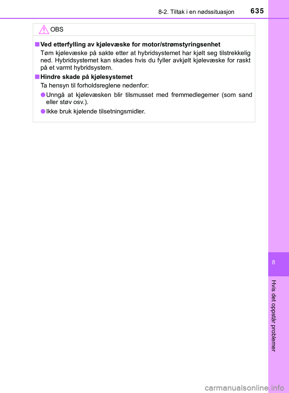 TOYOTA C-HR 2018 Instruksjoner for bruk (in Norwegian) 6358-2. Tiltak i en nødssituasjon
C-HR_HV_OM_Europe_OM10576NO
8
Hvis det oppstår problemer
OBS
nVed etterfylling av kjølevæske for motor/strømstyringsenhet
Tøm kjølevæske på sakte etter at h TOYOTA C-HR 2018 Instruksjoner for bruk (in Norwegian) 6358-2. Tiltak i en nødssituasjon
C-HR_HV_OM_Europe_OM10576NO
8
Hvis det oppstår problemer
OBS
nVed etterfylling av kjølevæske for motor/strømstyringsenhet
Tøm kjølevæske på sakte etter at h