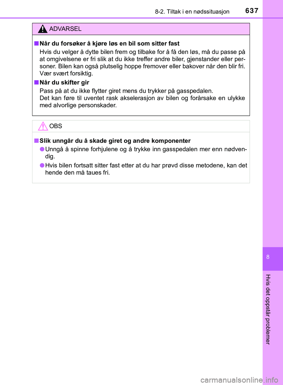 TOYOTA C-HR 2018 Instruksjoner for bruk (in Norwegian) 6378-2. Tiltak i en nødssituasjon
C-HR_HV_OM_Europe_OM10576NO
8
Hvis det oppstår problemer
ADVARSEL
n Når du forsøker å kjøre løs en bil som sitter fast
Hvis du velger å dytte bilen frem og ti TOYOTA C-HR 2018 Instruksjoner for bruk (in Norwegian) 6378-2. Tiltak i en nødssituasjon
C-HR_HV_OM_Europe_OM10576NO
8
Hvis det oppstår problemer
ADVARSEL
n Når du forsøker å kjøre løs en bil som sitter fast
Hvis du velger å dytte bilen frem og ti