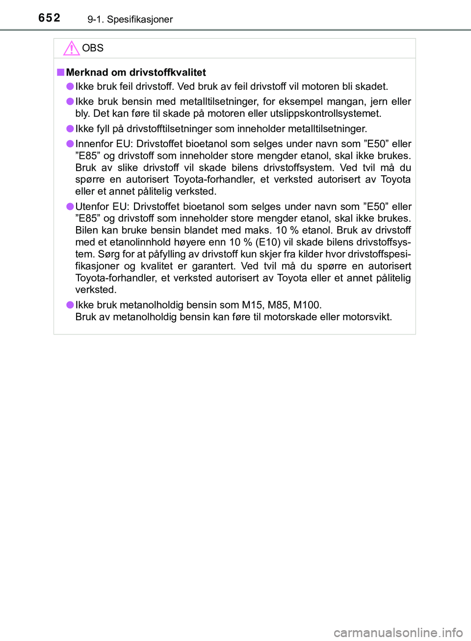 TOYOTA C-HR 2018 Instruksjoner for bruk (in Norwegian) 6529-1. Spesifikasjoner
C-HR_HV_OM_Europe_OM10576NOOBS
n
Merknad om drivstoffkvalitet
l Ikke bruk feil drivstoff. Ved bruk av feil drivstoff vil motoren bli skadet.
l Ikke bruk bensin med metalltilset TOYOTA C-HR 2018 Instruksjoner for bruk (in Norwegian) 6529-1. Spesifikasjoner
C-HR_HV_OM_Europe_OM10576NOOBS
n
Merknad om drivstoffkvalitet
l Ikke bruk feil drivstoff. Ved bruk av feil drivstoff vil motoren bli skadet.
l Ikke bruk bensin med metalltilset