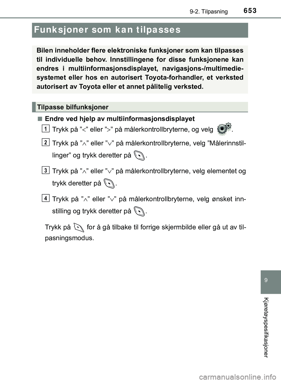 TOYOTA C-HR 2018 Instruksjoner for bruk (in Norwegian) 6539-2. Tilpasning
C-HR_HV_OM_Europe_OM10576NO
9
Kjøretøyspesifikasjoner
Funksjoner som kan tilpasses
nEndre ved hjelp av multiinformasjonsdisplayetTrykk på ” ” eller ” ” på målerko TOYOTA C-HR 2018 Instruksjoner for bruk (in Norwegian) 6539-2. Tilpasning
C-HR_HV_OM_Europe_OM10576NO
9
Kjøretøyspesifikasjoner
Funksjoner som kan tilpasses
nEndre ved hjelp av multiinformasjonsdisplayetTrykk på ” ” eller ” ” på målerko