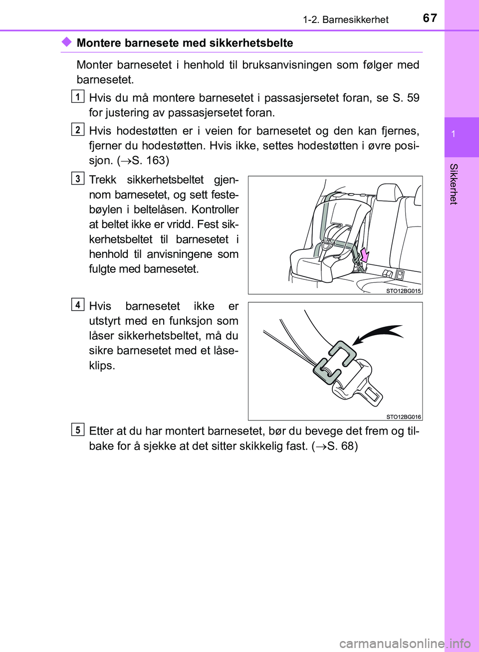 TOYOTA C-HR 2018 Instruksjoner for bruk (in Norwegian) 671-2. Barnesikkerhet
1
Sikkerhet
C-HR_HV_OM_Europe_OM10576NO
uMontere barnesete med sikkerhetsbelte
Monter barnesetet i henhold til bruksanvisningen som følger med
barnesetet.Hvis du må montere bar TOYOTA C-HR 2018 Instruksjoner for bruk (in Norwegian) 671-2. Barnesikkerhet
1
Sikkerhet
C-HR_HV_OM_Europe_OM10576NO
uMontere barnesete med sikkerhetsbelte
Monter barnesetet i henhold til bruksanvisningen som følger med
barnesetet.Hvis du må montere bar