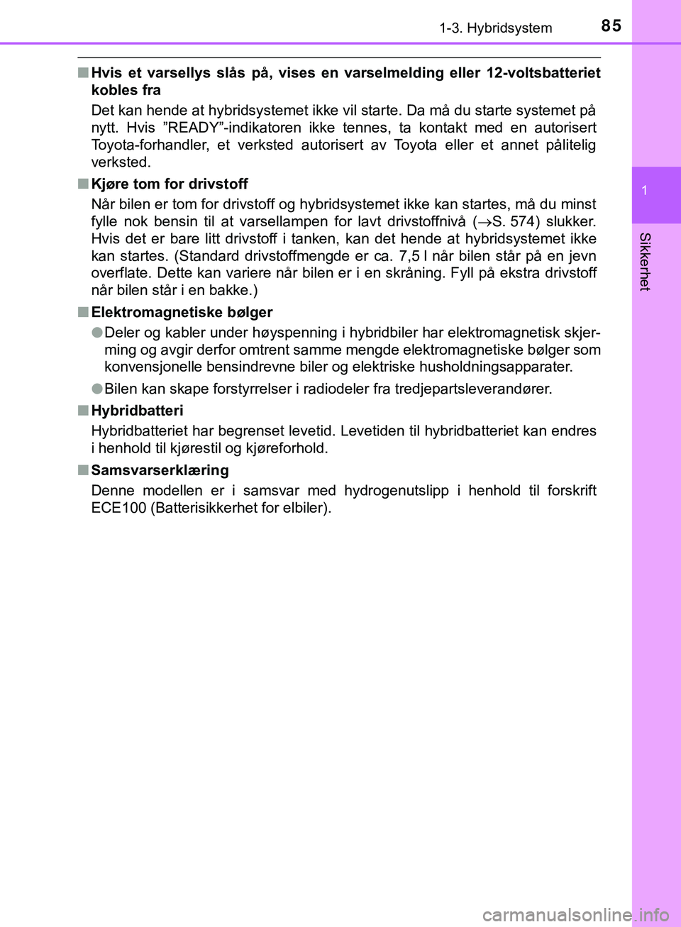 TOYOTA C-HR 2018 Instruksjoner for bruk (in Norwegian) 851-3. Hybridsystem
1
Sikkerhet
C-HR_HV_OM_Europe_OM10576NO
nHvis et varsellys slås på, vises en varselmelding eller 12-voltsbatteriet
kobles fra
Det kan hende at hybridsystemet ikke vil starte. Da TOYOTA C-HR 2018 Instruksjoner for bruk (in Norwegian) 851-3. Hybridsystem
1
Sikkerhet
C-HR_HV_OM_Europe_OM10576NO
nHvis et varsellys slås på, vises en varselmelding eller 12-voltsbatteriet
kobles fra
Det kan hende at hybridsystemet ikke vil starte. Da