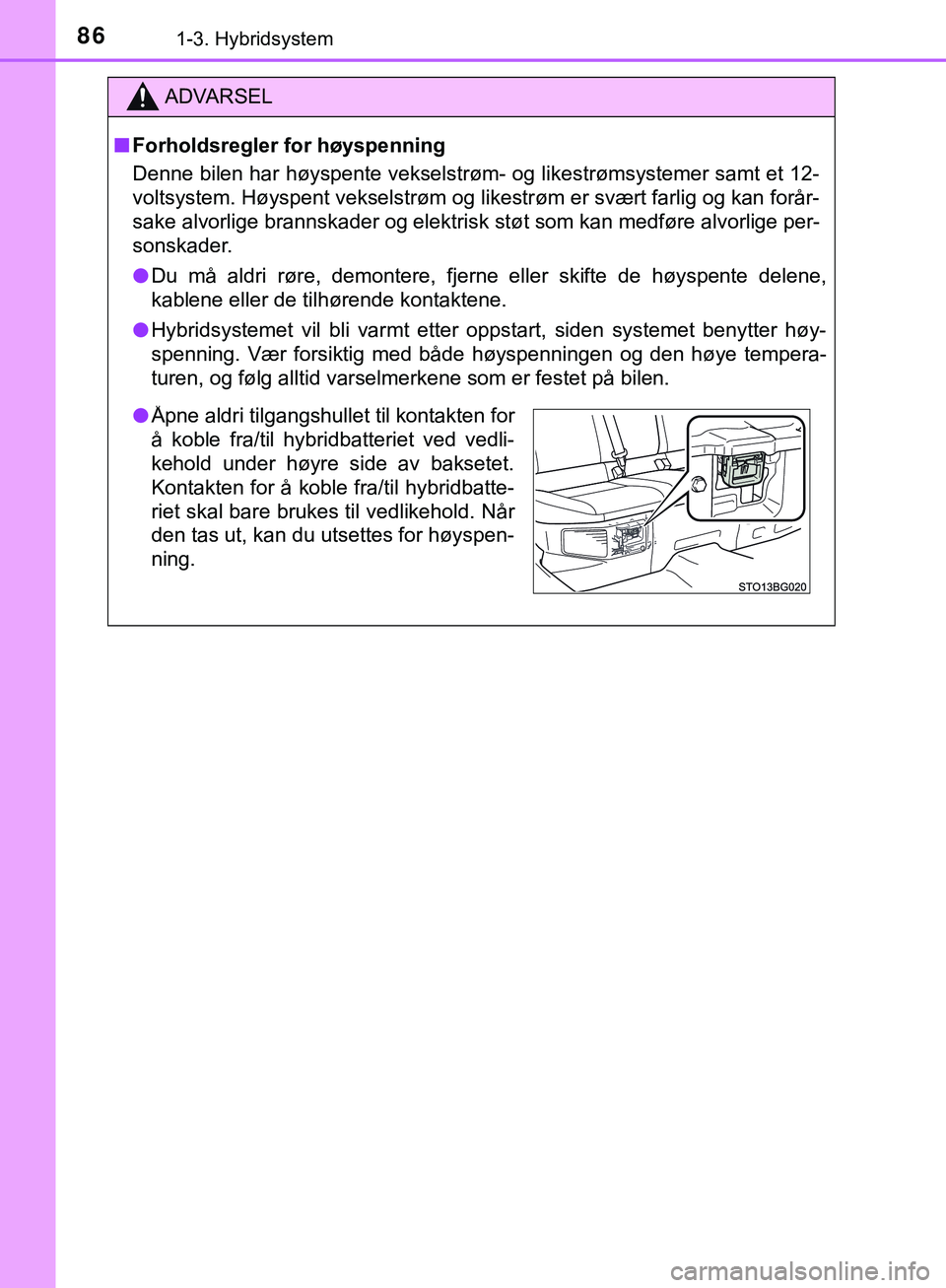 TOYOTA C-HR 2018 Instruksjoner for bruk (in Norwegian) 861-3. Hybridsystem
C-HR_HV_OM_Europe_OM10576NO
ADVARSEL
n Forholdsregler for høyspenning
Denne bilen har høyspente vekselstrøm- og likestrømsystemer samt et 12-
voltsystem. Høyspent vekselstrøm TOYOTA C-HR 2018 Instruksjoner for bruk (in Norwegian) 861-3. Hybridsystem
C-HR_HV_OM_Europe_OM10576NO
ADVARSEL
n Forholdsregler for høyspenning
Denne bilen har høyspente vekselstrøm- og likestrømsystemer samt et 12-
voltsystem. Høyspent vekselstrøm
