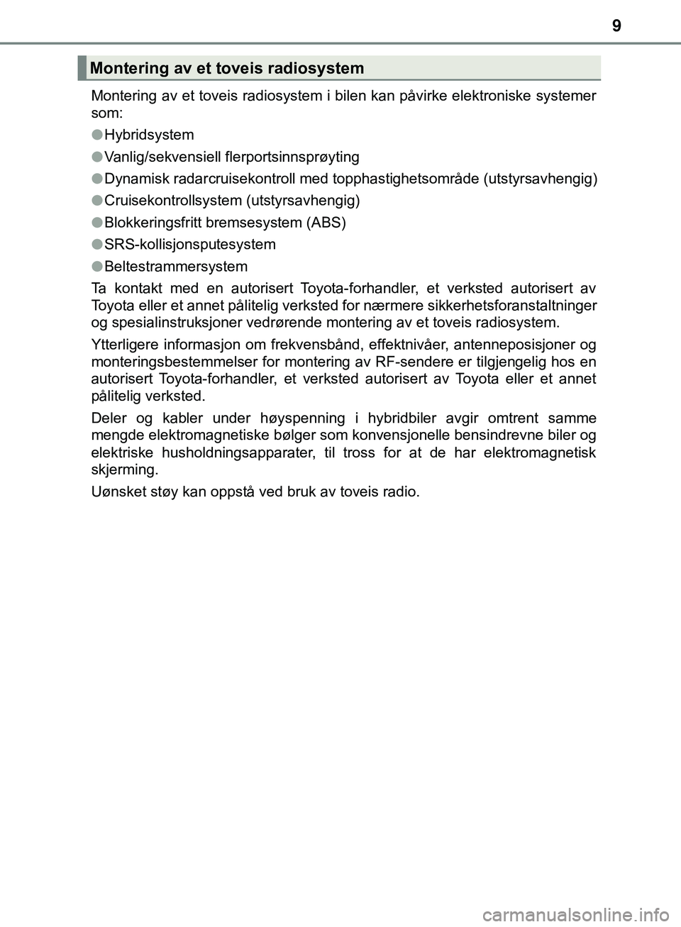 TOYOTA C-HR 2018 Instruksjoner for bruk (in Norwegian) 9
C-HR_HV_OM_Europe_OM10576NOMontering av et toveis radiosystem i bilen kan påvirke elektroniske systemer
som:
l
Hybridsystem
l Vanlig/sekvensiell flerportsinnsprøyting
l Dynamisk radarcruisekontrol TOYOTA C-HR 2018 Instruksjoner for bruk (in Norwegian) 9
C-HR_HV_OM_Europe_OM10576NOMontering av et toveis radiosystem i bilen kan påvirke elektroniske systemer
som:
l
Hybridsystem
l Vanlig/sekvensiell flerportsinnsprøyting
l Dynamisk radarcruisekontrol