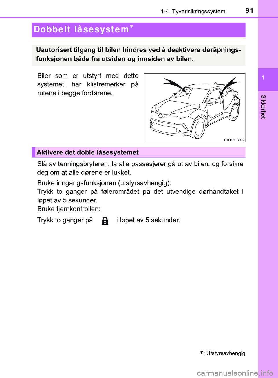 TOYOTA C-HR 2018 Instruksjoner for bruk (in Norwegian) 91
1
1-4. Tyverisikringssystem
Sikkerhet
C-HR_HV_OM_Europe_OM10576NO
Dobbelt låsesystem
Biler som er utstyrt med dette
systemet, har klistremerker på
rutene i begge fordørene.
Slå av tenningsbr TOYOTA C-HR 2018 Instruksjoner for bruk (in Norwegian) 91
1
1-4. Tyverisikringssystem
Sikkerhet
C-HR_HV_OM_Europe_OM10576NO
Dobbelt låsesystem
Biler som er utstyrt med dette
systemet, har klistremerker på
rutene i begge fordørene.
Slå av tenningsbr