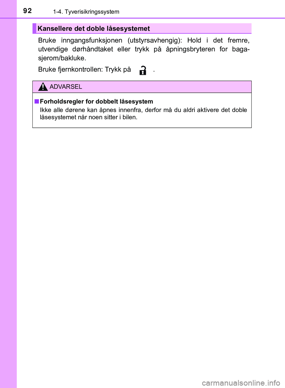 TOYOTA C-HR 2018 Instruksjoner for bruk (in Norwegian) 921-4. Tyverisikringssystem
C-HR_HV_OM_Europe_OM10576NO
Bruke inngangsfunksjonen (utstyrsavhengig): Hold i det fremre,
utvendige dørhåndtaket eller trykk på åpningsbryteren for baga-
sjerom/bakluk TOYOTA C-HR 2018 Instruksjoner for bruk (in Norwegian) 921-4. Tyverisikringssystem
C-HR_HV_OM_Europe_OM10576NO
Bruke inngangsfunksjonen (utstyrsavhengig): Hold i det fremre,
utvendige dørhåndtaket eller trykk på åpningsbryteren for baga-
sjerom/bakluk