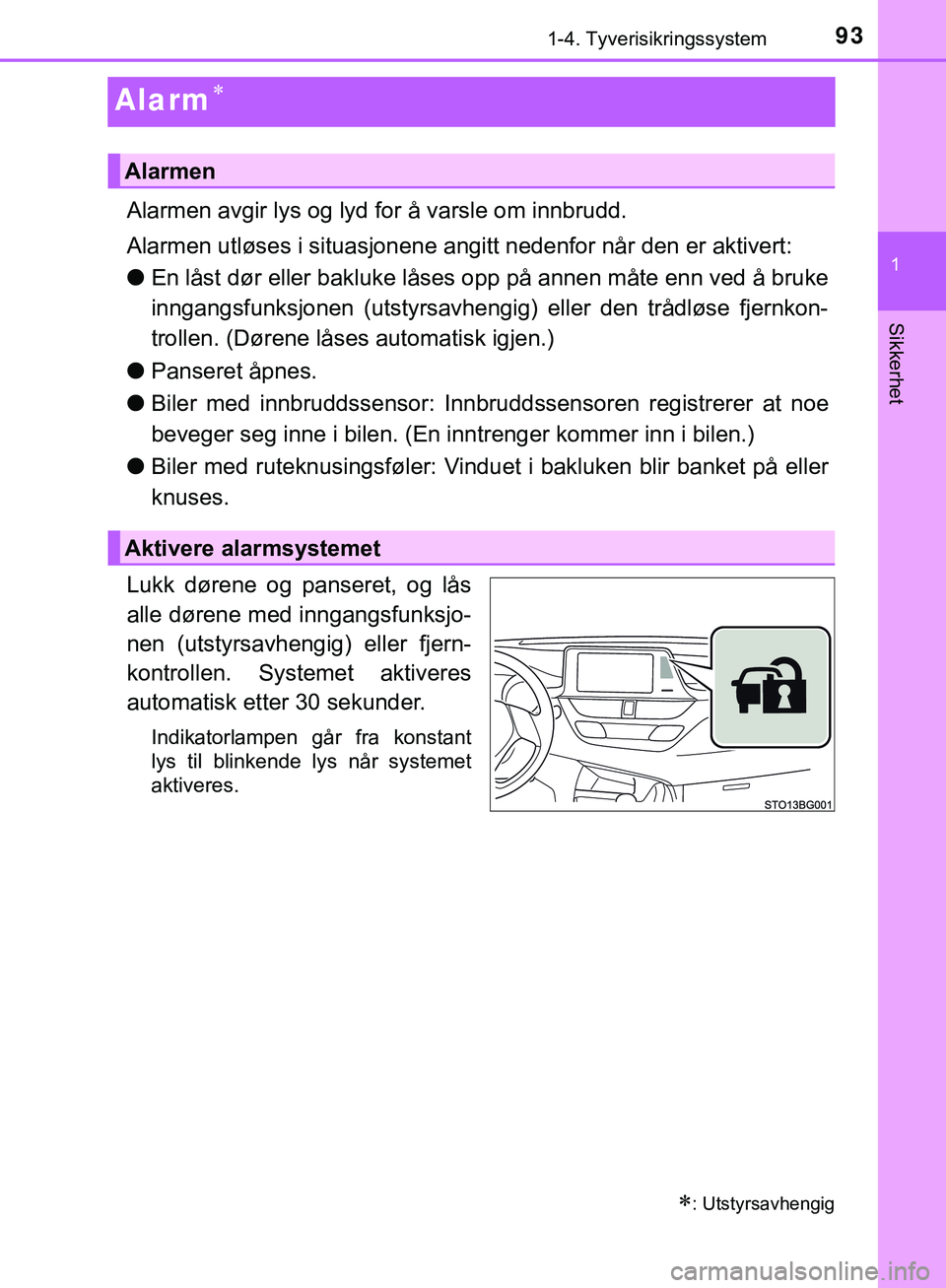 TOYOTA C-HR 2018 Instruksjoner for bruk (in Norwegian) 93
1
1-4. Tyverisikringssystem
Sikkerhet
C-HR_HV_OM_Europe_OM10576NO
Alarm
Alarmen avgir lys og lyd for å varsle om innbrudd.
Alarmen utløses i situasjonene angitt nedenfor når den er aktivert:
TOYOTA C-HR 2018 Instruksjoner for bruk (in Norwegian) 93
1
1-4. Tyverisikringssystem
Sikkerhet
C-HR_HV_OM_Europe_OM10576NO
Alarm
Alarmen avgir lys og lyd for å varsle om innbrudd.
Alarmen utløses i situasjonene angitt nedenfor når den er aktivert: