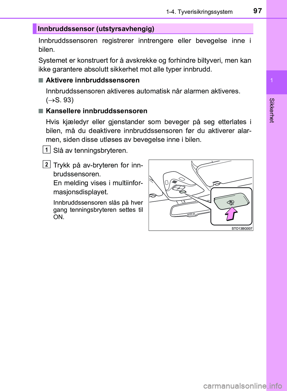 TOYOTA C-HR 2018 Instruksjoner for bruk (in Norwegian) 971-4. Tyverisikringssystem
1
Sikkerhet
C-HR_HV_OM_Europe_OM10576NO
Innbruddssensoren registrerer inntrengere eller bevegelse inne i
bilen.
Systemet er konstruert for å avskrekke og forhindre biltyve TOYOTA C-HR 2018 Instruksjoner for bruk (in Norwegian) 971-4. Tyverisikringssystem
1
Sikkerhet
C-HR_HV_OM_Europe_OM10576NO
Innbruddssensoren registrerer inntrengere eller bevegelse inne i
bilen.
Systemet er konstruert for å avskrekke og forhindre biltyve