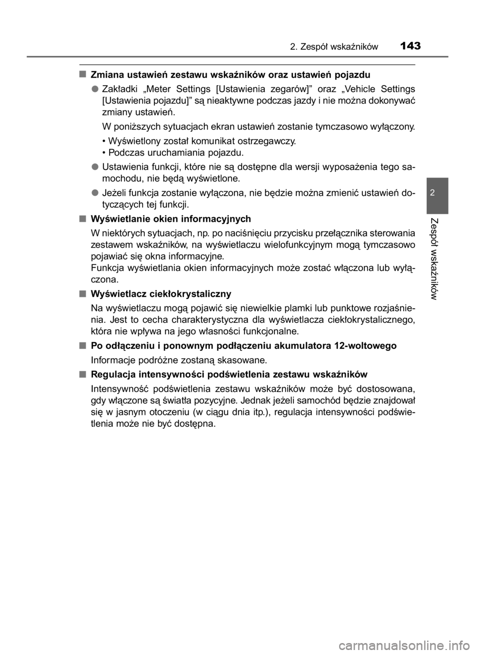 TOYOTA C-HR 2018  Instrukcja obsługi (in Polish) Zmiana ustawieƒ zestawu wskaêników oraz ustawieƒ pojazdu
Zak∏adki  „Meter  Settings  [Ustawienia  zegarów]”  oraz  „Vehicle  Settings
[Ustawienia pojazdu]” sà nieaktywne podczas jazdy 