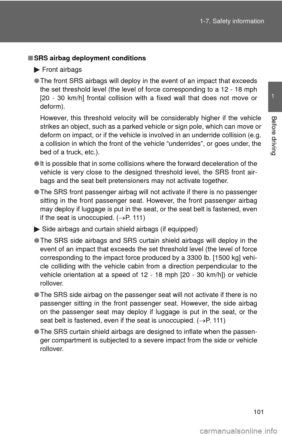 TOYOTA RAV4 2010 XA30 / 3.G Owners Manual 101
1-7. Safety information
1
Before driving
■
SRS airbag deployment conditions
Front airbags
● The front SRS airbags will deploy in the event of an impact that exceeds
the set threshold level (th
