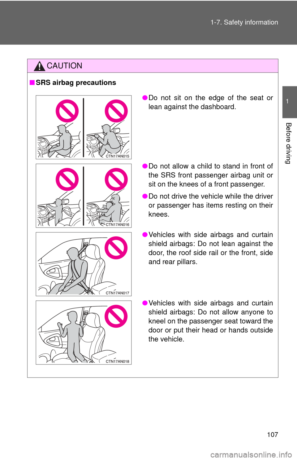 TOYOTA RAV4 2010 XA30 / 3.G Owners Manual 107
1-7. Safety information
1
Before driving
CAUTION
■
SRS airbag precautions
●Do not sit on the edge of the seat or
lean against the dashboard.
● Do not allow a child to stand in front of
the S