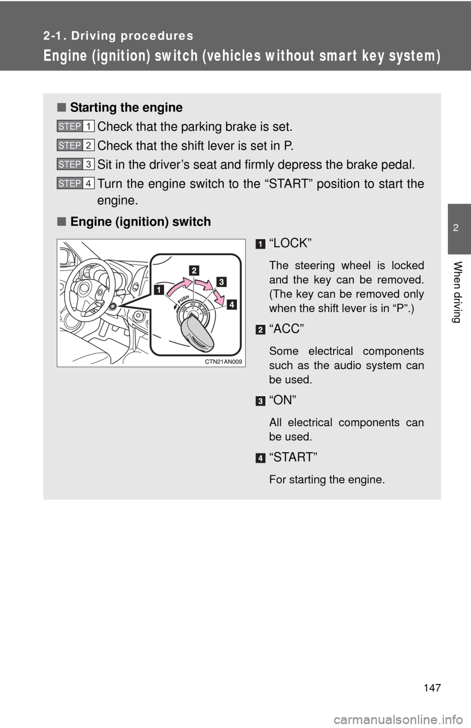 TOYOTA RAV4 2010 XA30 / 3.G Owners Manual 147
2-1. Driving procedures
2
When driving
Engine (ignition) switch (vehicles without smart key system)
■Starting the engine
Check that the parking brake is set.
Check that the shift lever is set in TOYOTA RAV4 2010 XA30 / 3.G Owners Manual 147
2-1. Driving procedures
2
When driving
Engine (ignition) switch (vehicles without smart key system)
■Starting the engine
Check that the parking brake is set.
Check that the shift lever is set in