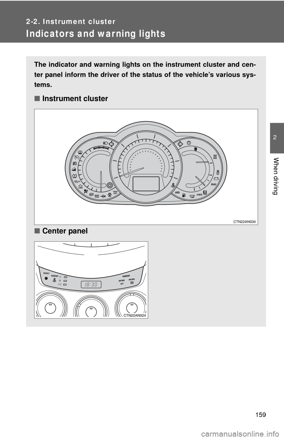 TOYOTA RAV4 2010 XA30 / 3.G Owners Manual 159
2-2. Instrument cluster
2
When driving
Indicators and war ning lights
The indicator and warning lights on the instrument cluster and cen-
ter panel inform the driver of the  status of the vehicle