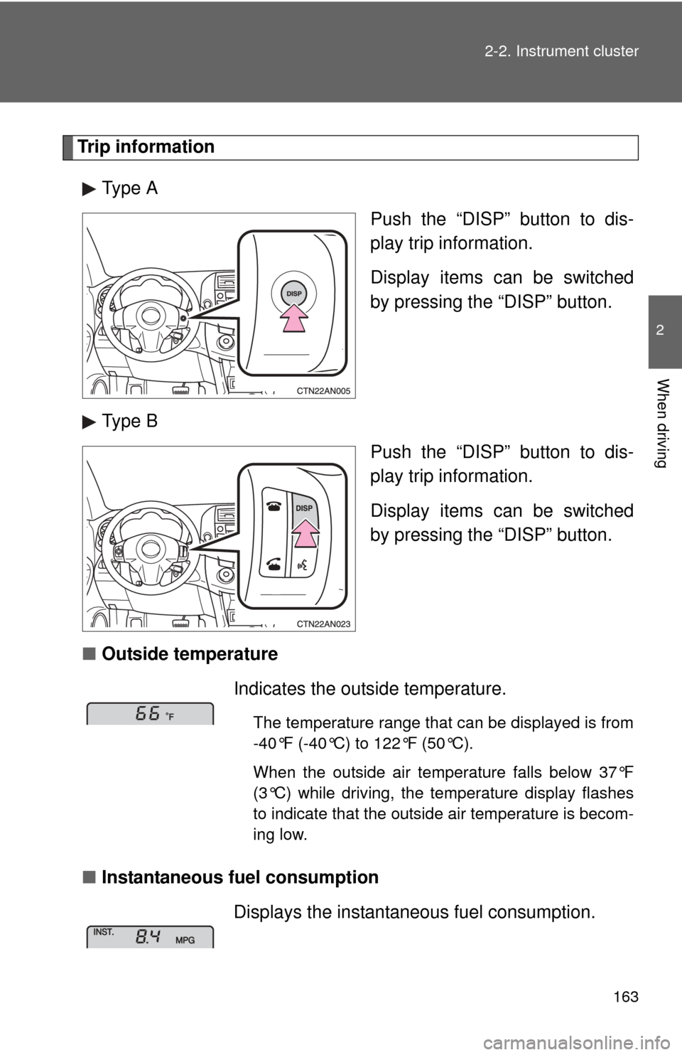 TOYOTA RAV4 2010 XA30 / 3.G Owners Manual 163
2-2. Instrument cluster
2
When driving
Trip information
Type A Push the “DISP” button to dis-
play trip information.
Display items can be switched
by pressing the “DISP” button.
Type B Pus