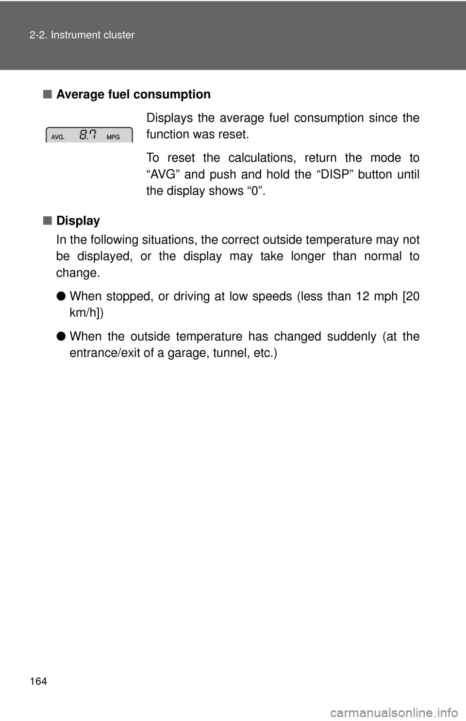 TOYOTA RAV4 2010 XA30 / 3.G Owners Manual 164 2-2. Instrument cluster
■Average fuel consumption
■ Display
In the following situations, the  correct outside temperature may not
be displayed, or the display  may take longer than normal to
c