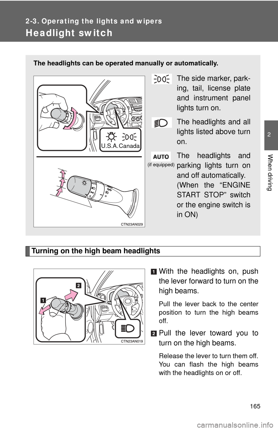 TOYOTA RAV4 2010 XA30 / 3.G Owners Manual 165
2
When driving
2-3. Operating the lights and wipers
Headlight switch
Turning on the high beam headlightsWith the headlights on, push
the lever forward to turn on the
high beams. 
Pull the lever ba