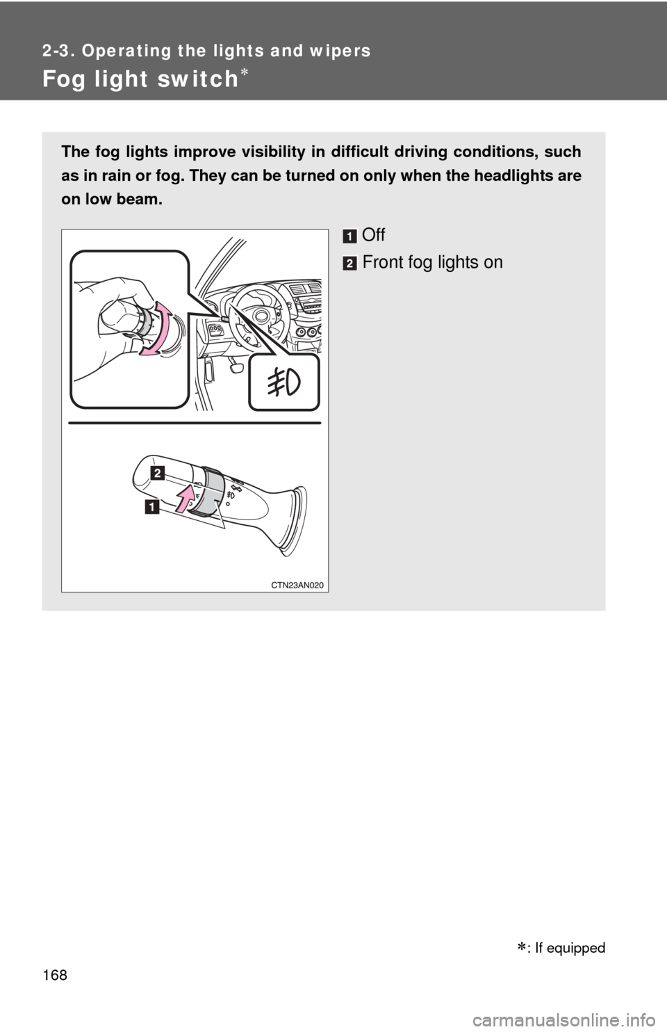 TOYOTA RAV4 2010 XA30 / 3.G Owners Manual 168
2-3. Operating the lights and wipers
Fog light switch
The fog lights improve visibility in difficult driving conditions, such
as in rain or fog. They can be turned on only when the headlights a