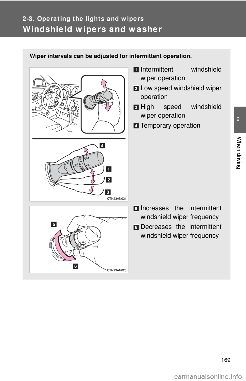 TOYOTA RAV4 2010 XA30 / 3.G Owners Manual 169
2-3. Operating the lights and wipers
2
When driving
Windshield wipers and washer
Wiper intervals can be adjusted for intermittent operation.
Intermittent windshield
wiper operation
Low speed winds