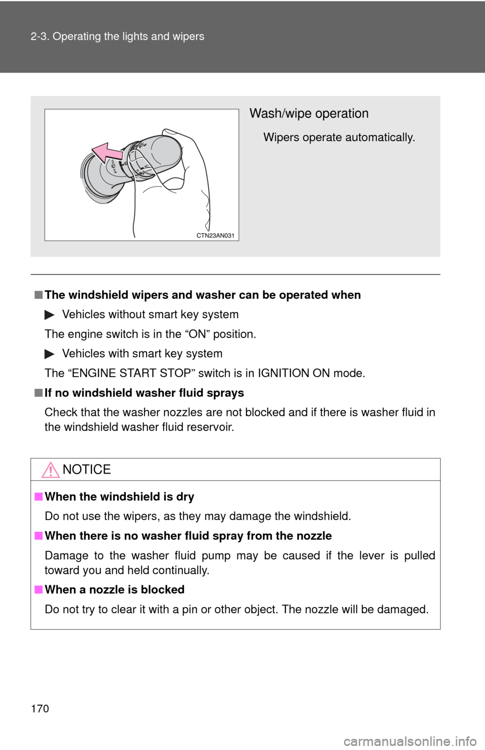 TOYOTA RAV4 2010 XA30 / 3.G Owners Manual 170 2-3. Operating the lights and wipers
■The windshield wipers and washer can be operated when
Vehicles without smart key system
The engine switch is in the “ON” position.
Vehicles with smart k