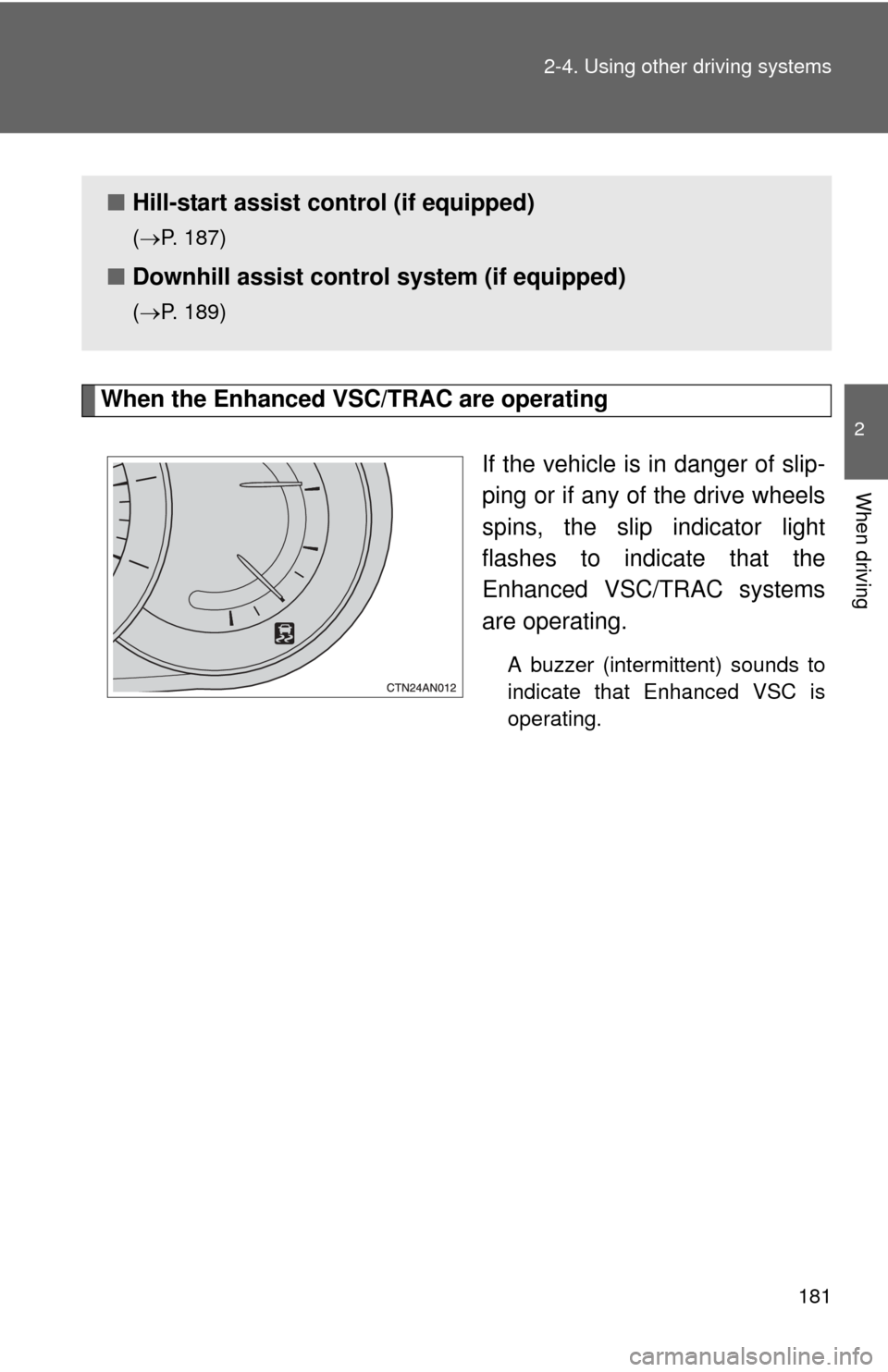 TOYOTA RAV4 2010 XA30 / 3.G Owners Manual 181
2-4. Using other 
driving systems
2
When driving
When the Enhanced VSC/TRAC are operating
If the vehicle is in danger of slip-
ping or if any of the drive wheels
spins, the slip indicator light
fl