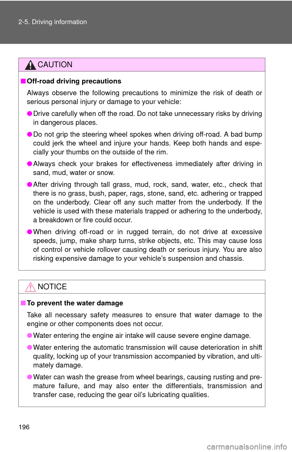 TOYOTA RAV4 2010 XA30 / 3.G Owners Manual 196 2-5. Driving information
CAUTION
■Off-road driving precautions
Always observe the following precautions to minimize the risk of death or
serious personal injury or damage to your vehicle:
●Dri