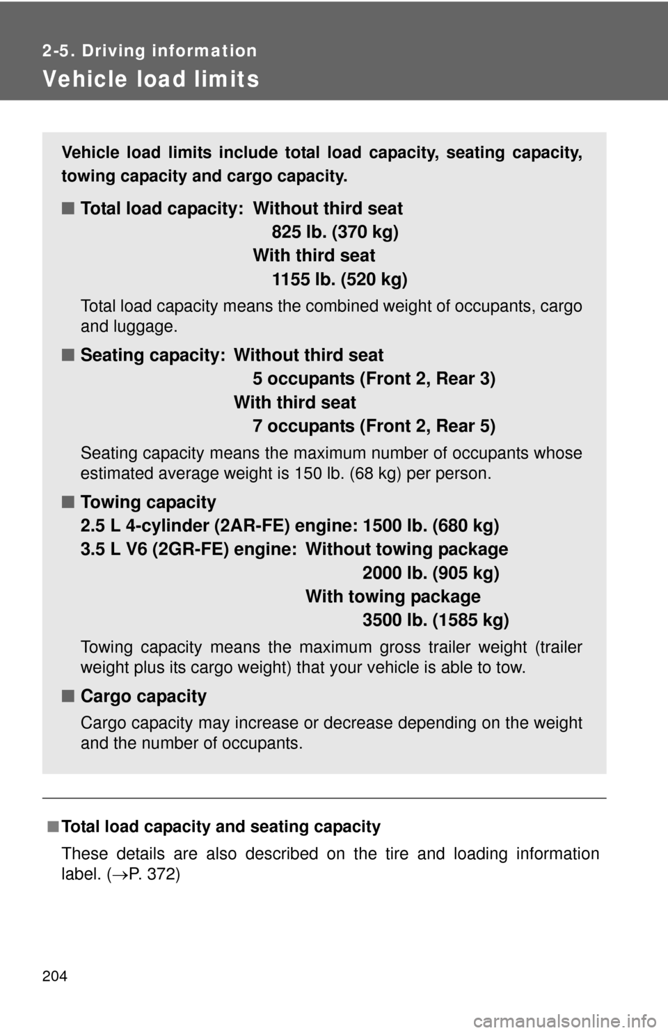 TOYOTA RAV4 2010 XA30 / 3.G Owners Manual 204
2-5. Driving information
Vehicle load limits
■Total load capacity and seating capacity
These details are also described on the tire and loading information
label. (P. 372)
Vehicle load limits