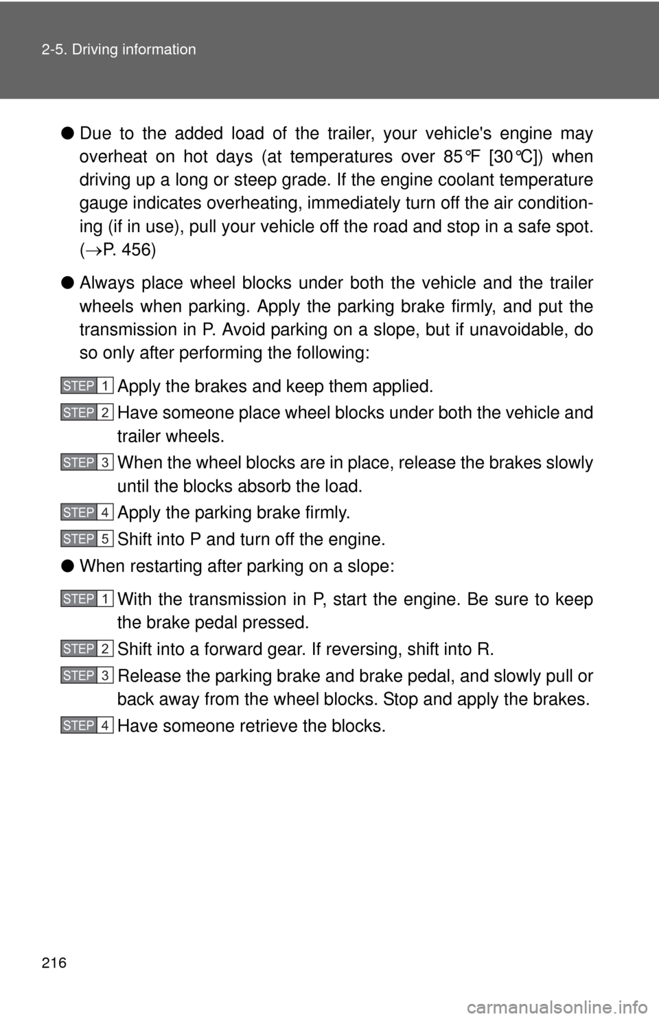 TOYOTA RAV4 2010 XA30 / 3.G Owners Manual 216 2-5. Driving information
●Due to the added load of the trailer, your vehicles engine may
overheat on hot days (at temper atures over 85°F [30°C]) when
driving up a long or steep grade. If the