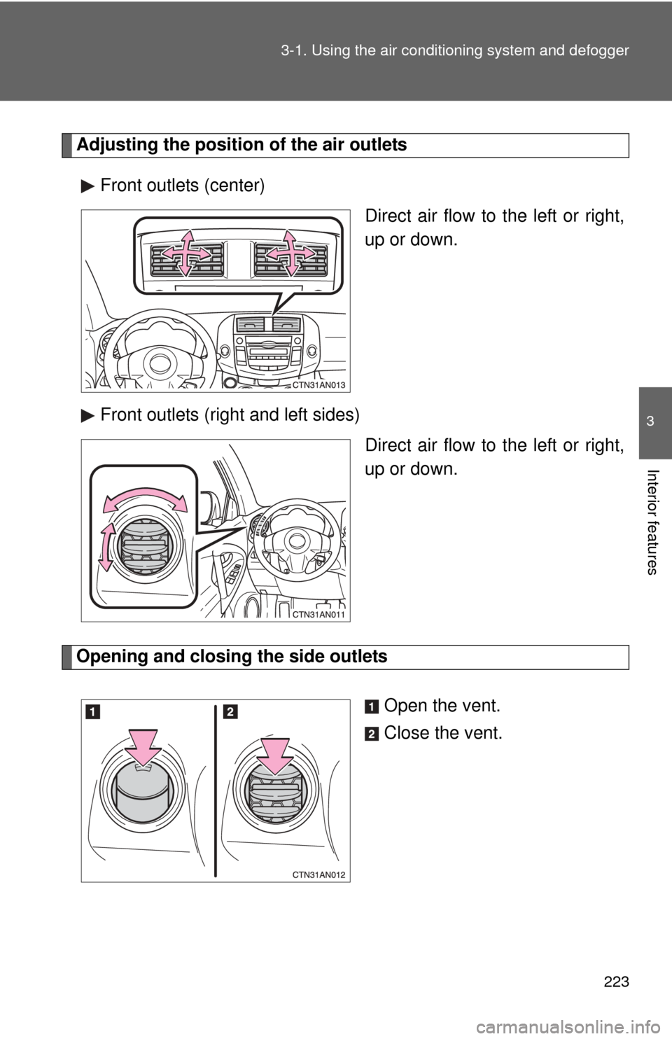 TOYOTA RAV4 2010 XA30 / 3.G Owners Manual 223
3-1. Using the air conditioning system
 and defogger
3
Interior features
Adjusting the position of the air outlets
Front outlets (center) Direct air flow to the left or right,
up or down.
Front ou