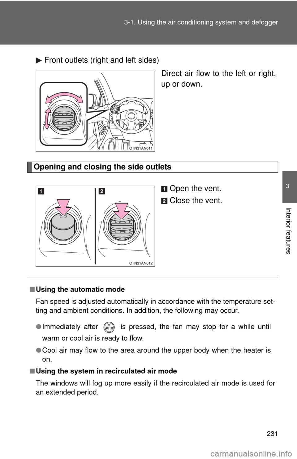 TOYOTA RAV4 2010 XA30 / 3.G Owners Manual 231
3-1. Using the air conditioning system
 and defogger
3
Interior features
Front outlets (right and left sides)
Direct air flow to the left or right,
up or down.
Opening and closing the side outlets