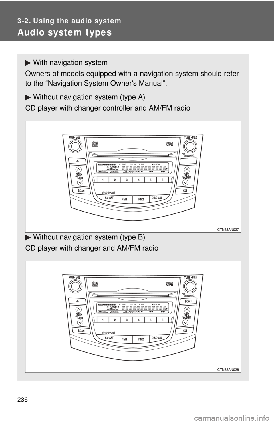TOYOTA RAV4 2010 XA30 / 3.G Owners Manual 236
3-2. Using the audio system
Audio system types
With navigation system
Owners of models equipped with  a navigation system should refer
to the “Navigation Sy stem Owners Manual”.
Without navig
