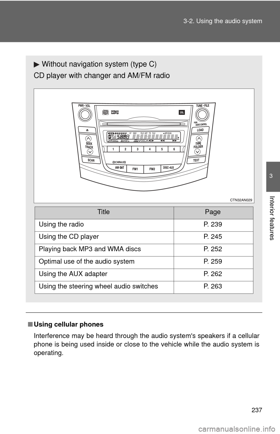 TOYOTA RAV4 2010 XA30 / 3.G Owners Manual 237
3-2. Using the audio system
3
Interior features
■
Using cellular phones
Interference may be heard through the audio systems speakers if a cellular
phone is being used inside or close to the veh