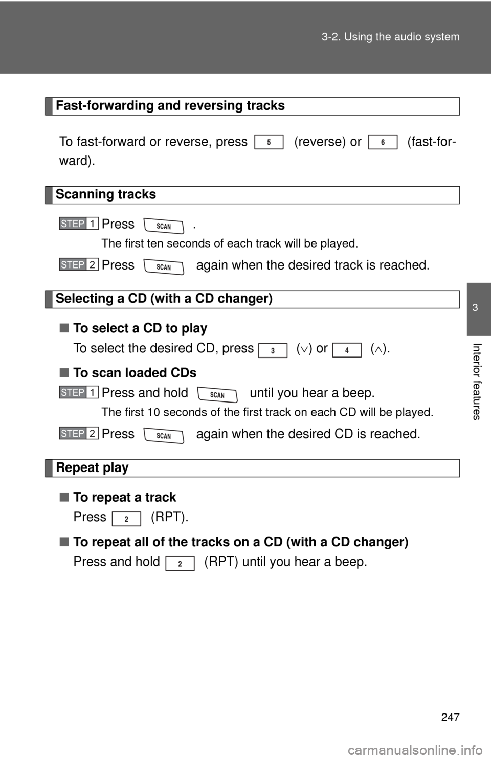 TOYOTA RAV4 2010 XA30 / 3.G Owners Manual 247
3-2. Using the audio system
3
Interior features
Fast-forwarding and reversing tracks
To fast-forward or reverse, press   (reverse) or 
 (fast-for-
ward).
Scanning tracks
Press .
The first ten seco