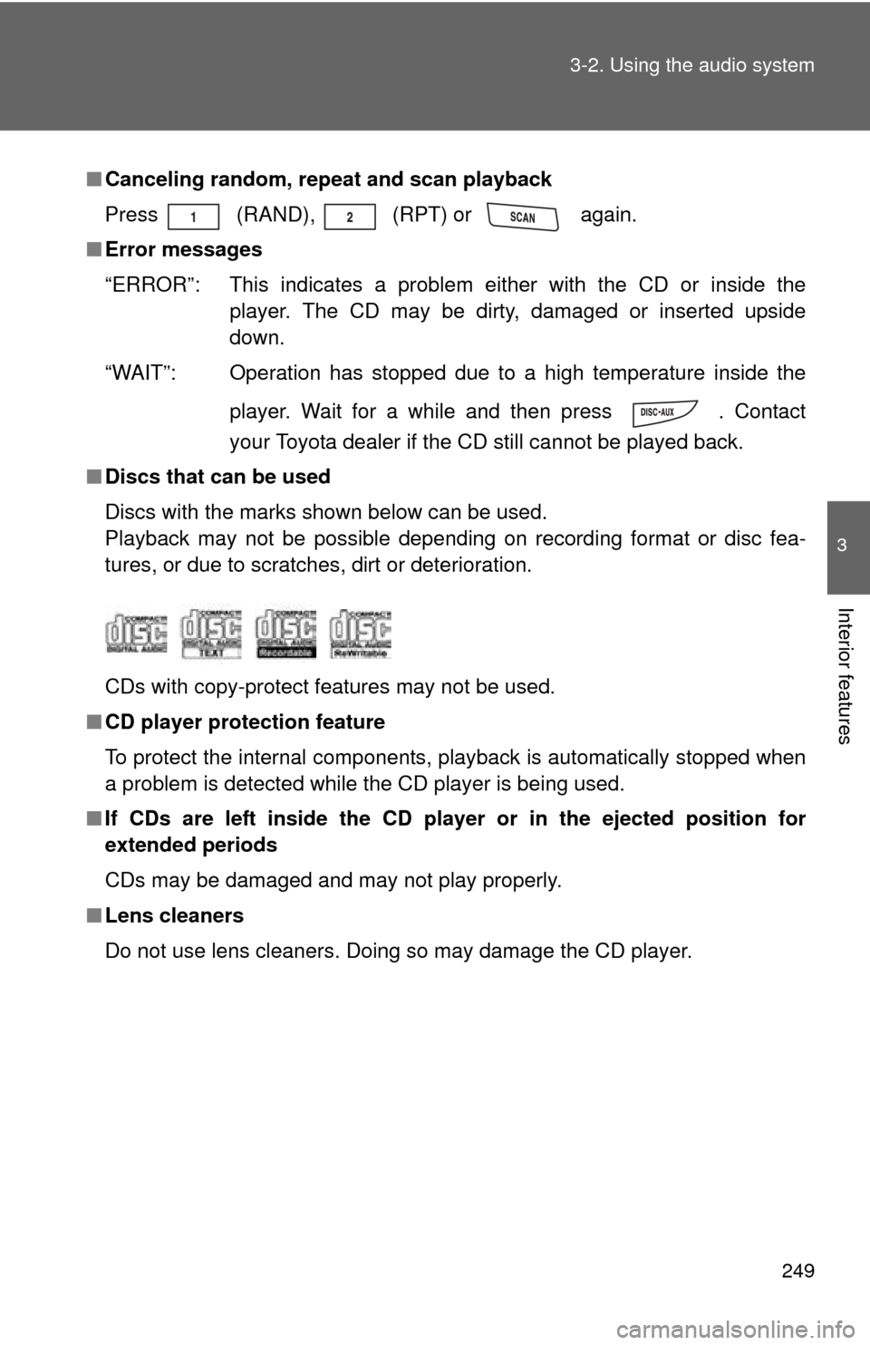 TOYOTA RAV4 2010 XA30 / 3.G Owners Manual 249
3-2. Using the audio system
3
Interior features
■
Canceling random, repeat and scan playback
Press
  (RAND),   (RPT) or  again.
■ Error messages
“ERROR”: This indicates a problem ei ther w