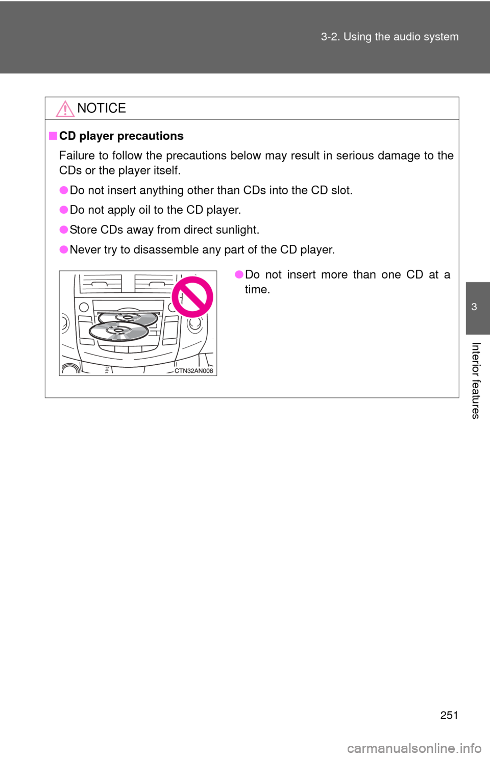 TOYOTA RAV4 2010 XA30 / 3.G Owners Manual 251
3-2. Using the audio system
3
Interior features
NOTICE
■
CD player precautions
Failure to follow the precautions below may result in serious damage to the
CDs or the player itself.
●Do not ins