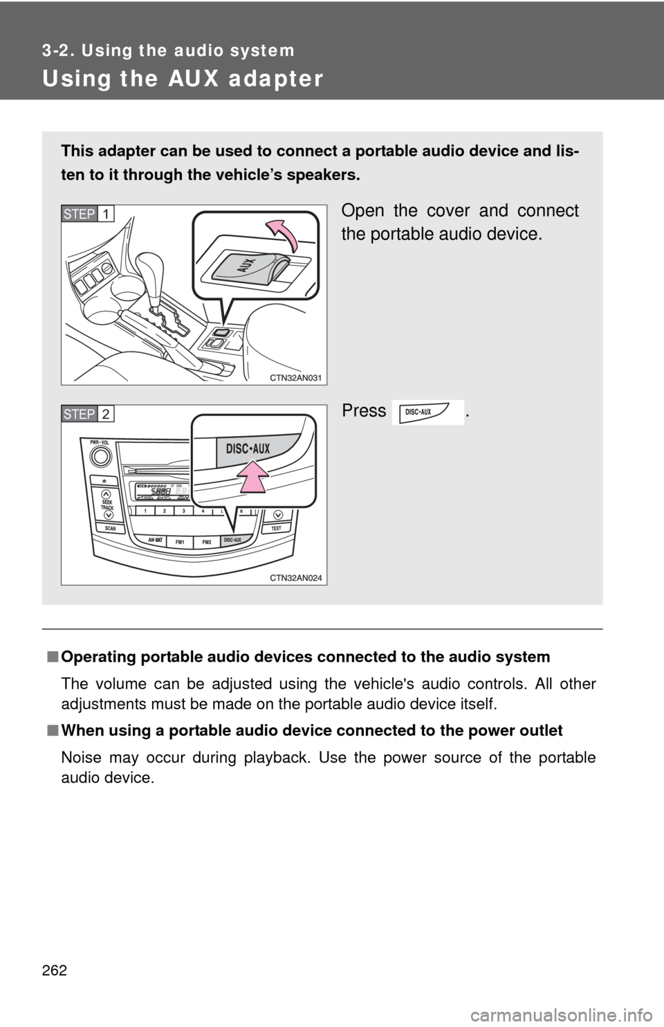 TOYOTA RAV4 2010 XA30 / 3.G Owners Manual 262
3-2. Using the audio system
Using the AUX adapter
■Operating portable  audio devices connected to the audio system
The volume can be adjusted using the vehicles audio controls. All other
adjust