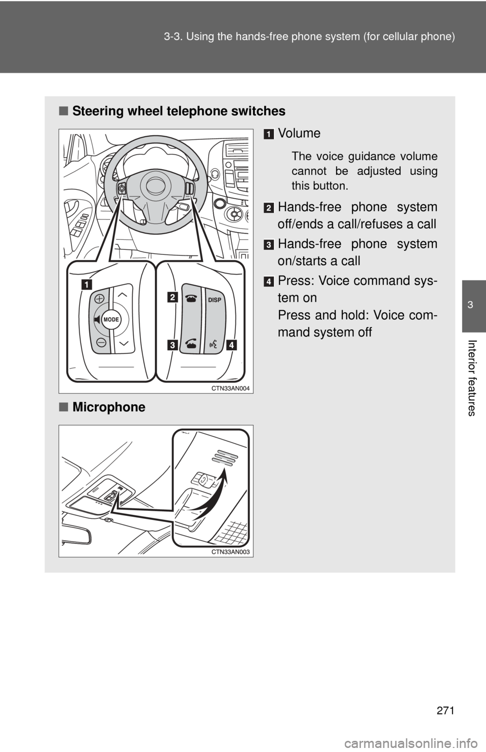 TOYOTA RAV4 2010 XA30 / 3.G Owners Manual 271
3-3. Using the hand
s-free phone system  (for cellular phone)
3
Interior features
■Steering wheel telephone switches
Vo l u m e
The voice guidance volume
cannot be adjusted using
this button.
Ha