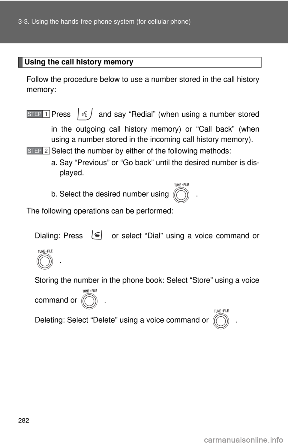 TOYOTA RAV4 2010 XA30 / 3.G Owners Manual 282 3-3. Using the hands-free phone system (for cellular phone)
Using the call history memory
Follow the procedure below to use a number stored in the call history
memory:
Press   and say “Redial”