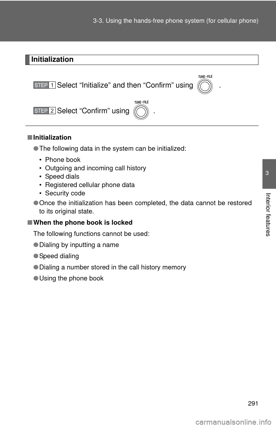 TOYOTA RAV4 2010 XA30 / 3.G Owners Manual 291
3-3. Using the hand
s-free phone system  (for cellular phone)
3
Interior features
Initialization
Select “Initialize” and then “Confirm” using   .
Select “Confirm” using  .
■Initializ