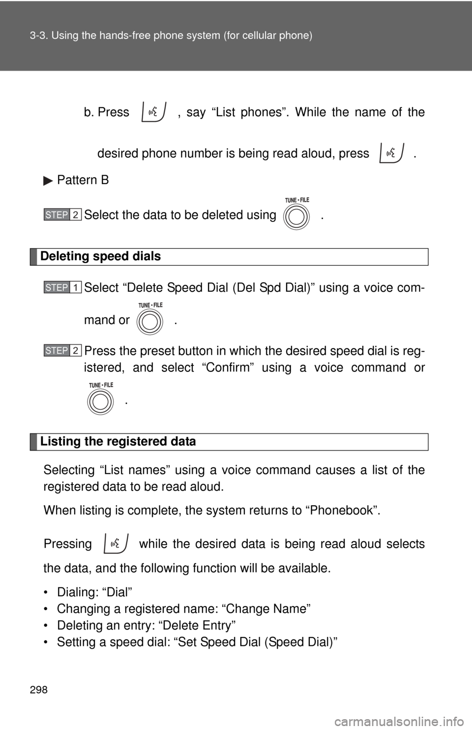 TOYOTA RAV4 2010 XA30 / 3.G Owners Manual 298 3-3. Using the hands-free phone system (for cellular phone)
b. Press   , say “List phones”. While the name of the
desired phone number is being read aloud, press   .
Pattern B
Select the data 