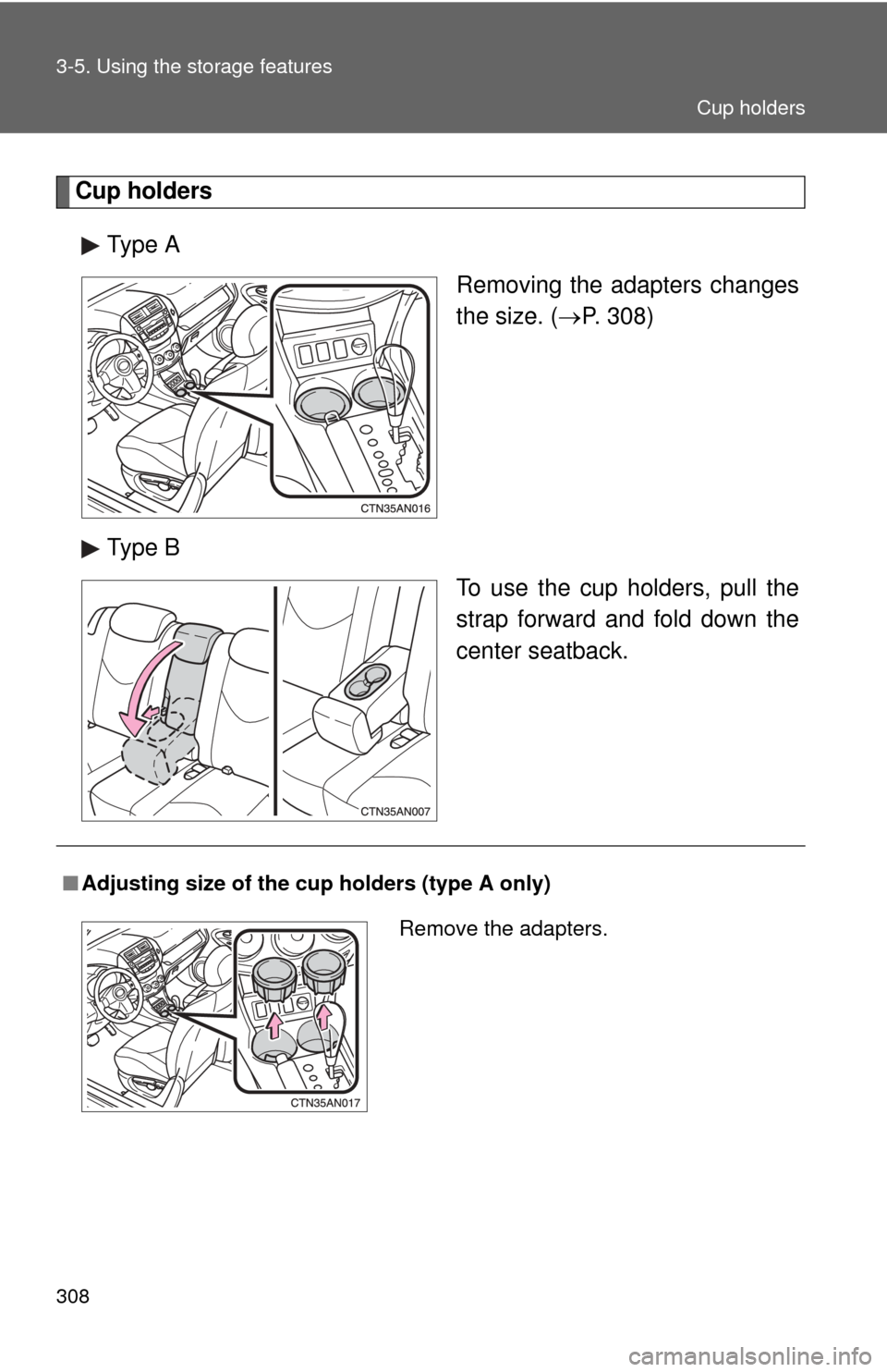 TOYOTA RAV4 2010 XA30 / 3.G Owners Manual 308 3-5. Using the storage features
Cup holdersType A Removing the adapters changes
the size. (P. 308)
Type B To use the cup holders, pull the
strap forward and fold down the
center seatback.
■Ad