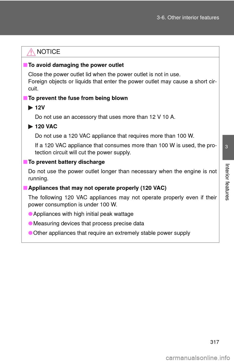 TOYOTA RAV4 2010 XA30 / 3.G Owners Manual 317
3-6. Other interior features
3
Interior features
NOTICE
■
To avoid damaging the power outlet
Close the power outlet lid when the power outlet is not in use.
Foreign objects or liquids that enter