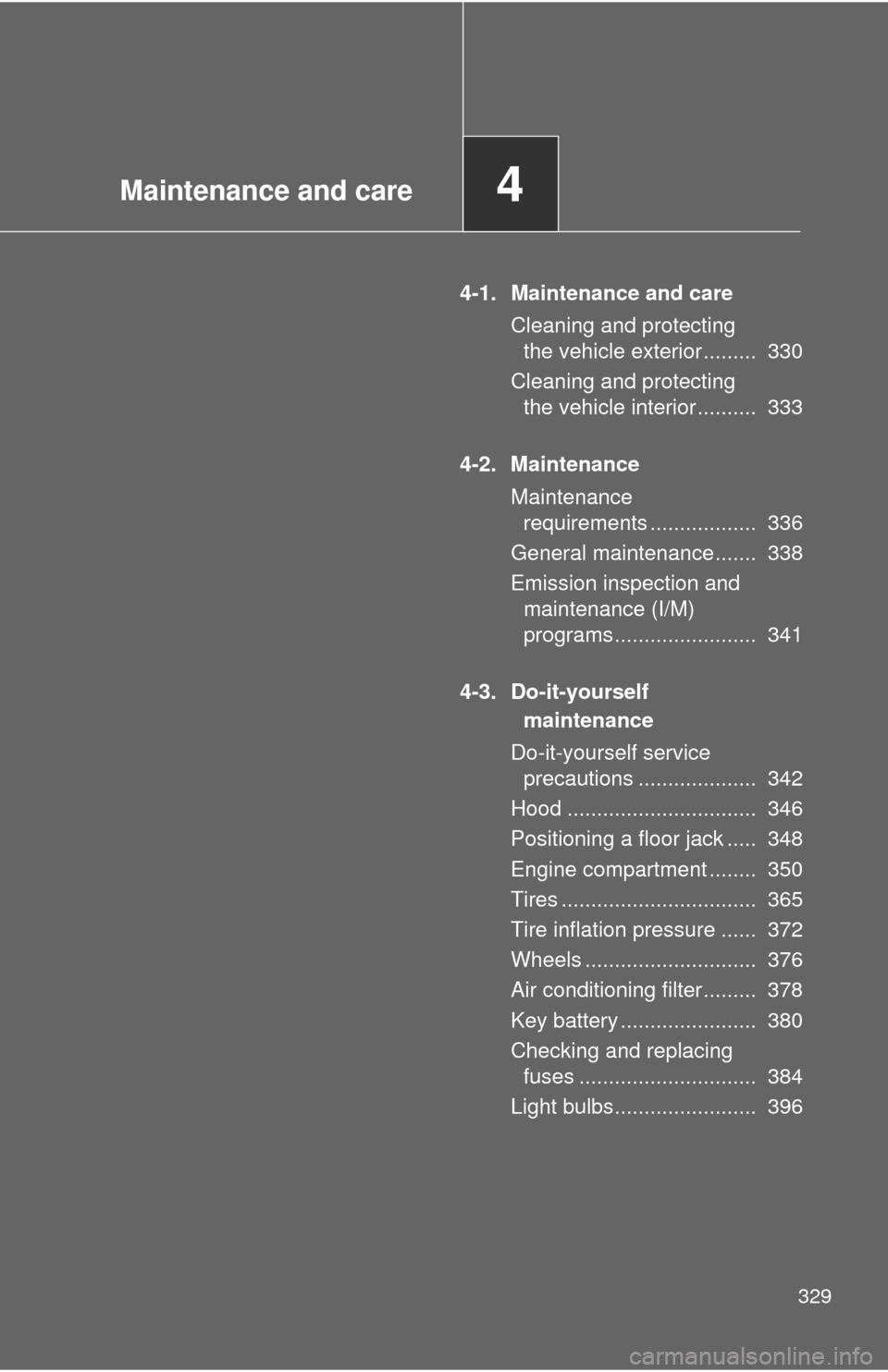 TOYOTA RAV4 2010 XA30 / 3.G Owners Manual Maintenance and care4
329
4-1. Maintenance and careCleaning and protecting the vehicle exterior .........  330
Cleaning and protecting  the vehicle interior ..........  333
4-2. Maintenance Maintenanc