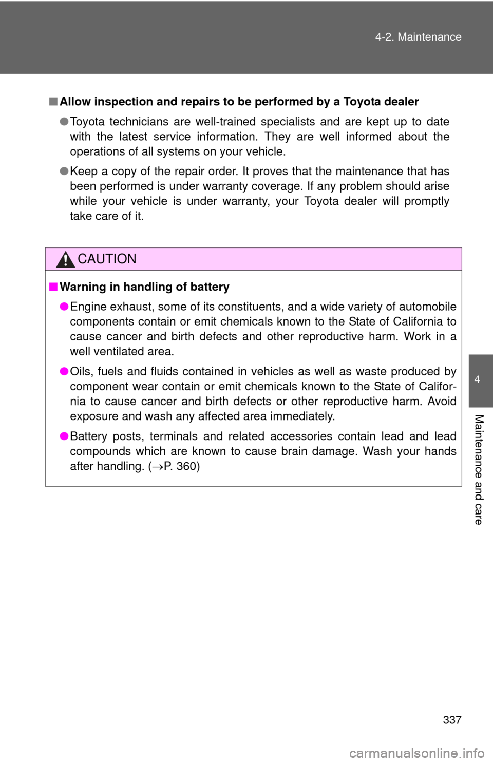TOYOTA RAV4 2010 XA30 / 3.G Owners Manual 337
4-2. Maintenance
4
Maintenance and care
■
Allow inspection and repairs to be  performed by a Toyota dealer
● Toyota technicians are well-trained specialists and are kept up to date
with the la