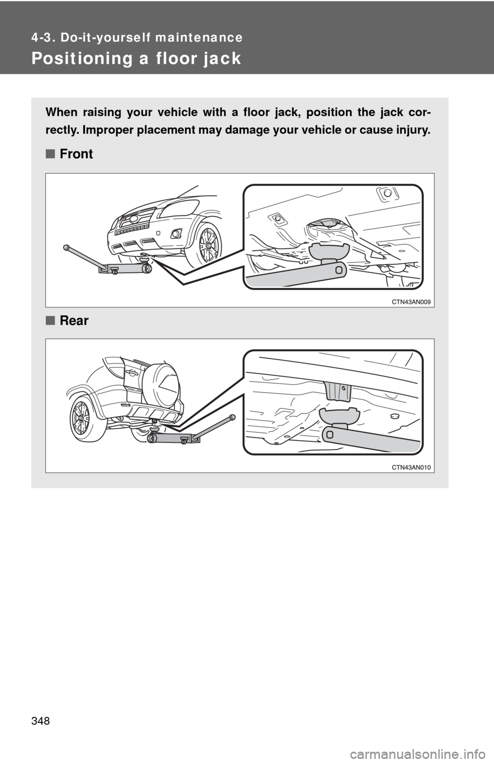 TOYOTA RAV4 2010 XA30 / 3.G Owners Manual 348
4-3. Do-it-yourself maintenance
Positioning a floor jack
When raising your vehicle with a floor jack, position the jack cor-
rectly. Improper placement may damage your vehicle or cause injury.
■