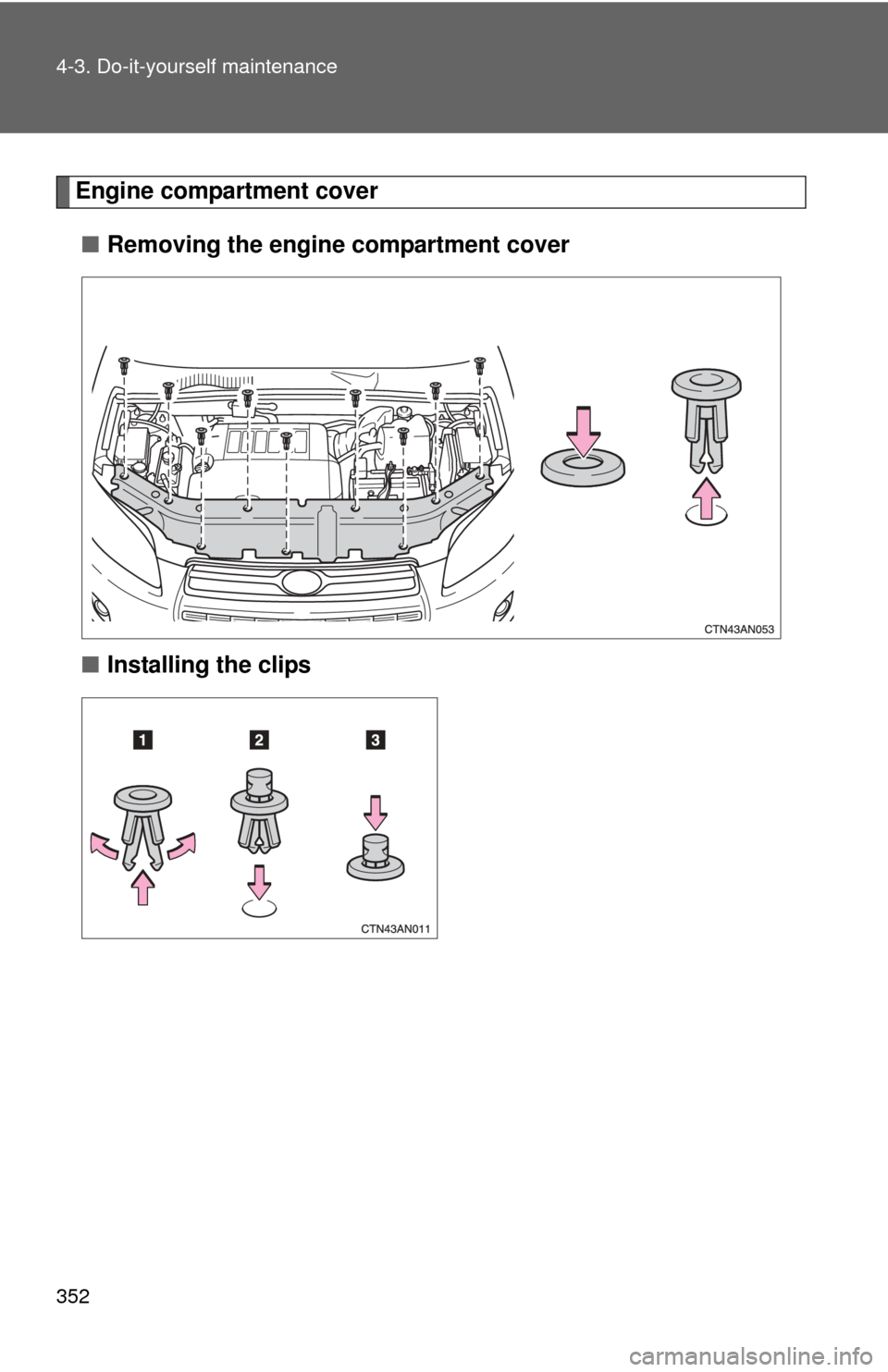 TOYOTA RAV4 2010 XA30 / 3.G Owners Manual 352 4-3. Do-it-yourself maintenance
Engine compartment cover■ Removing the engine compartment cover
■ Installing the clips 