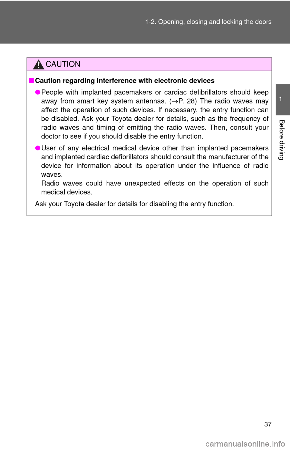 TOYOTA RAV4 2010 XA30 / 3.G Owners Manual 37
1-2. Opening, closing and locking the doors
1
Before driving
CAUTION
■
Caution regarding interfer ence with electronic devices
● People with implanted pacemakers or cardiac defibrillators shoul