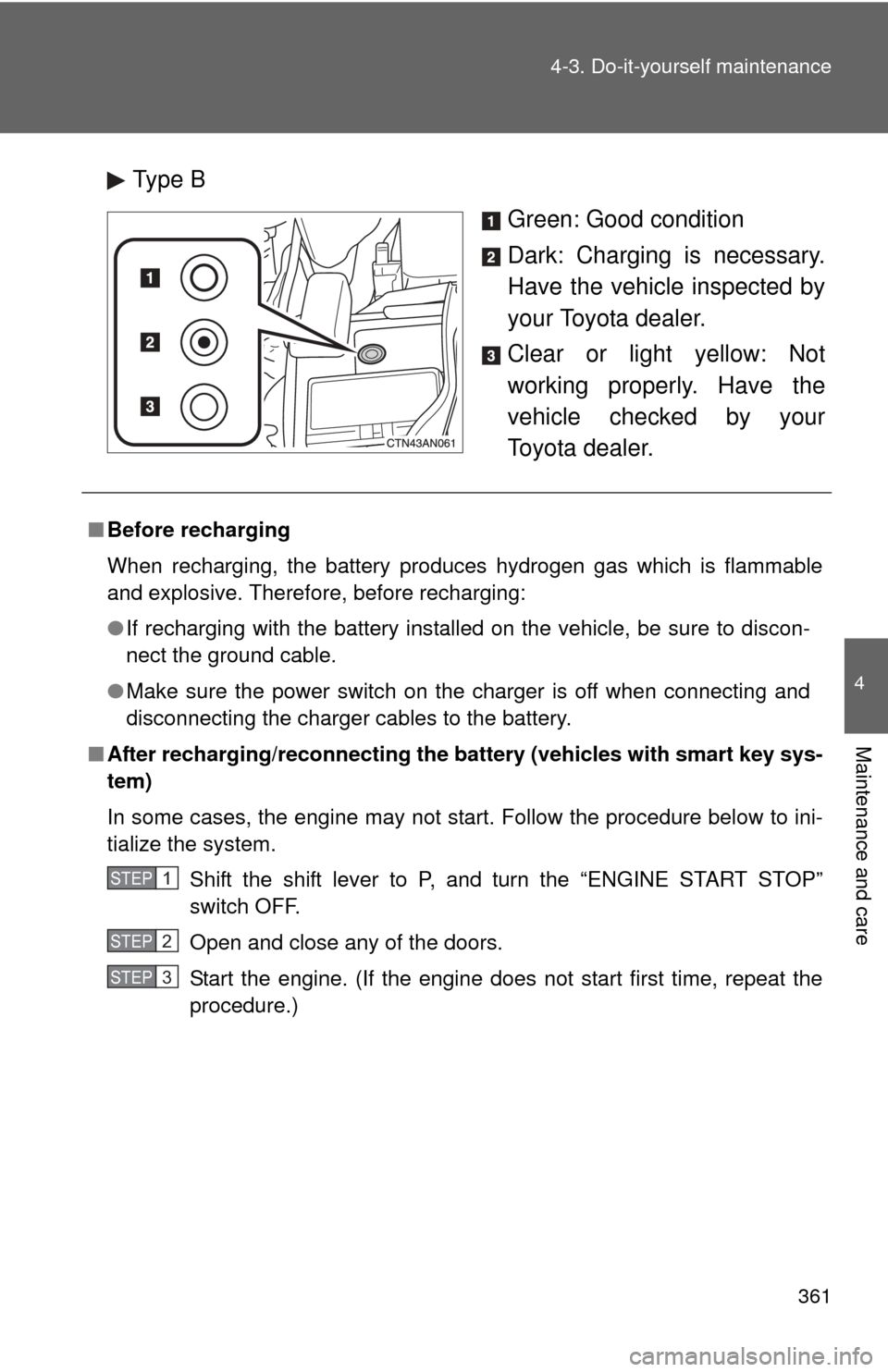 TOYOTA RAV4 2010 XA30 / 3.G Owners Manual 361
4-3. Do-it-yourself maintenance
4
Maintenance and care
Type B
Green: Good condition
Dark: Charging is necessary.
Have the vehicle inspected by
your Toyota dealer.
Clear or light yellow: Not
workin