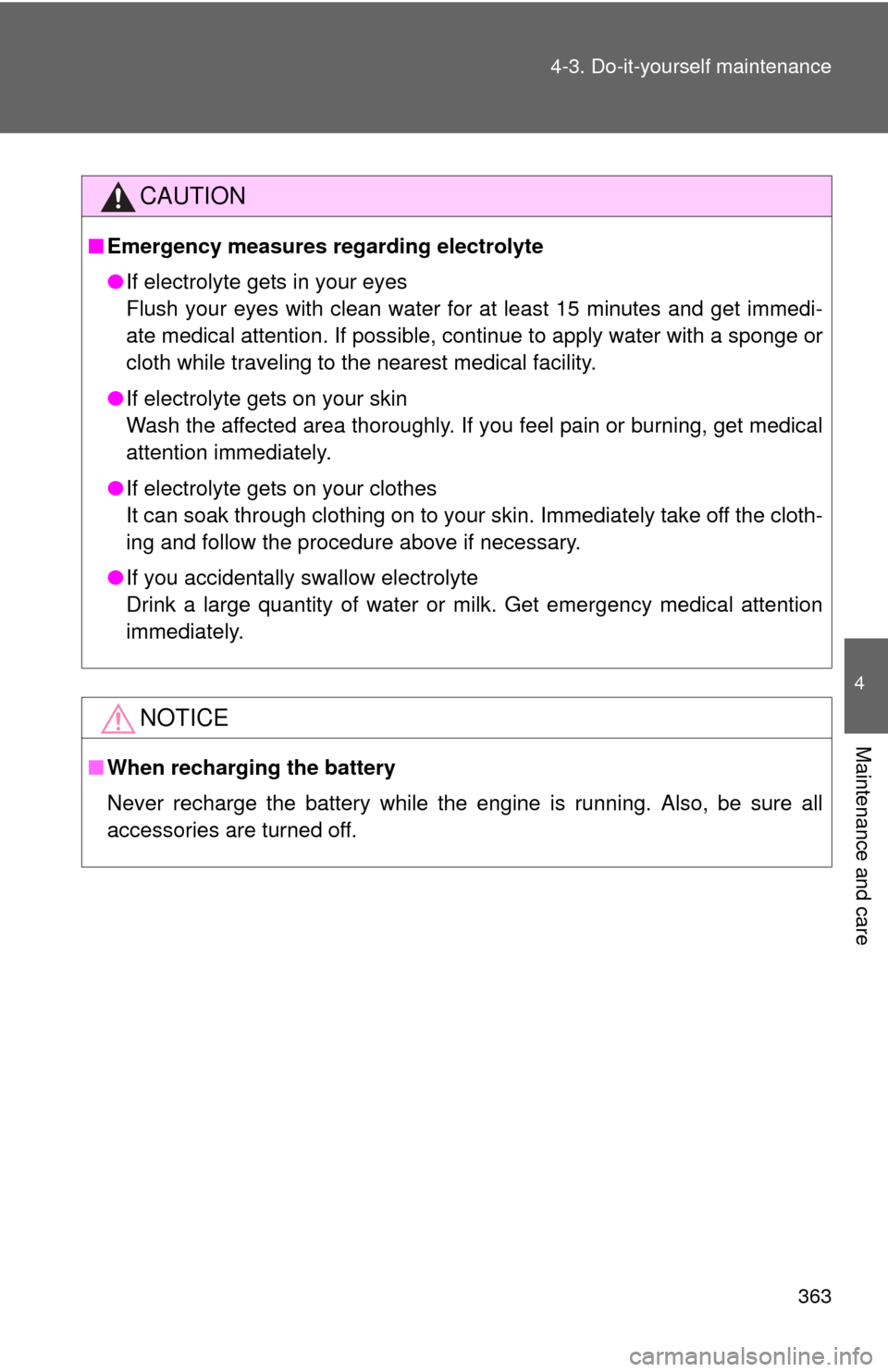 TOYOTA RAV4 2010 XA30 / 3.G Owners Manual 363
4-3. Do-it-yourself maintenance
4
Maintenance and care
CAUTION
■
Emergency measures regarding electrolyte
●If electrolyte gets in your eyes
Flush your eyes with clean water for at least 15 min