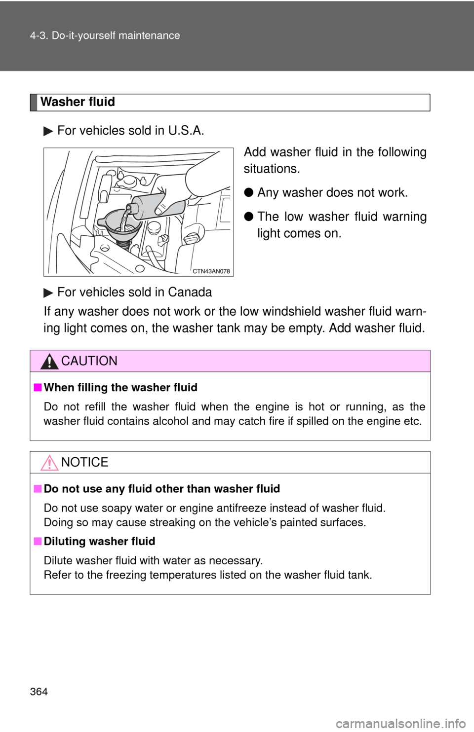 TOYOTA RAV4 2010 XA30 / 3.G Owners Manual 364 4-3. Do-it-yourself maintenance
Washer fluidFor vehicles sold in U.S.A. Add washer fluid in the following
situations.
●Any washer does not work.
● The low washer fluid warning
light comes on.
